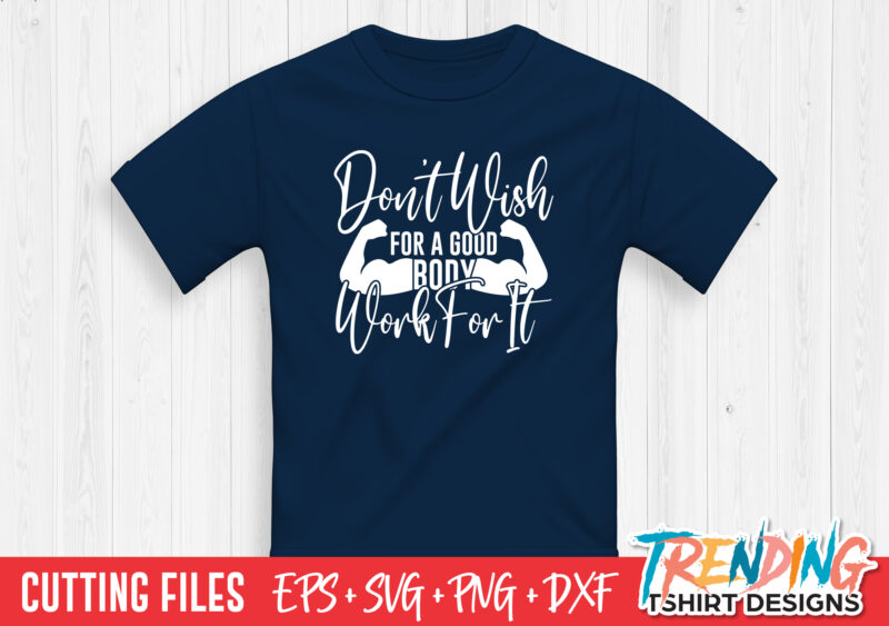 Don’t Wish For A Good Body Work For It T-Shirt Design
