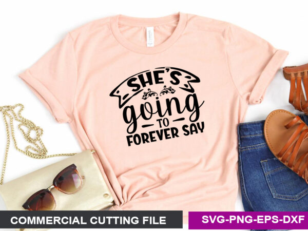 She’s going to forever say svg t shirt template vector