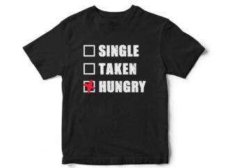 Single Taken Hungry, Funny T-Shirt design