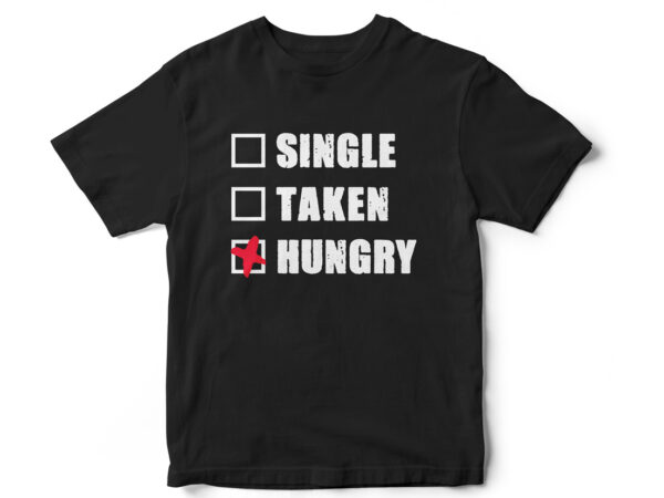 Single taken hungry, funny t-shirt design