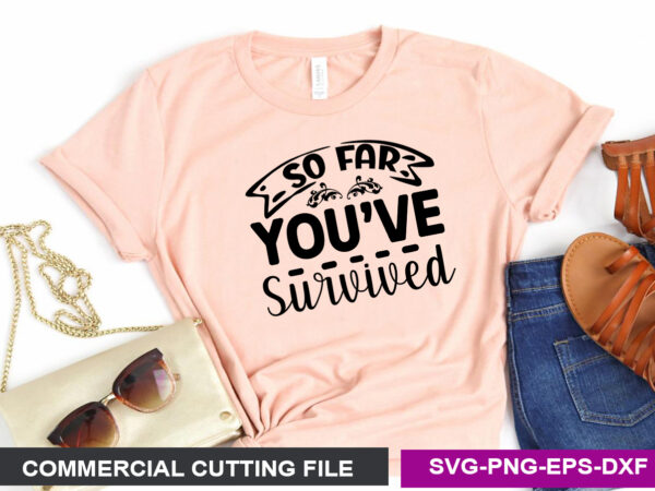 So far you ve survived svg t shirt template vector