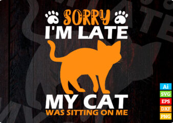 Sorry I’m Late My Cat Was Sitting On Me with Cats Silhouette editable vector t-shirt design in ai eps dxf png and btc cryptocurrency svg files for cricut