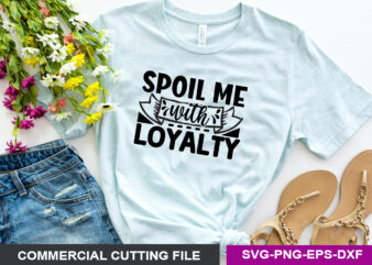 Spoil me with loyalty SVG t shirt template vector