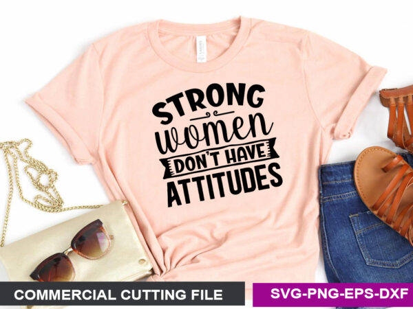 Strong women don t have attitudes svg t shirt template vector