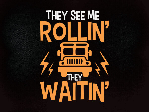 They see me rollin they waitin svg school bus driver svg funny saying bus quote png print file t shirt designs for sale