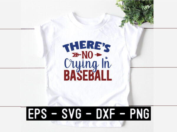 There’s-no-crying-in-baseball svg t shirt designs for sale