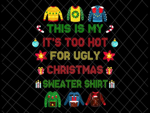 This is my it’s too hot for ugly christmas sweaters shirt png, ugly christmas sweaters png, christmas png t shirt designs for sale