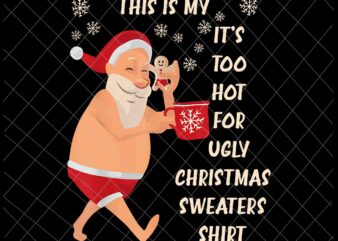 This Is My It’s Too Hot For Ugly Christmas Sweaters Shirt Png, Ugly Christmas Sweaters Png, Christmas Png