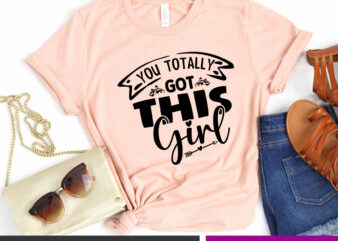 You totally got this girl SVG t shirt design template