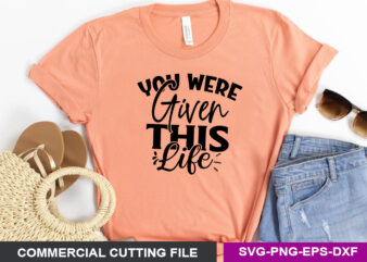 You were given this life SVG t shirt design template
