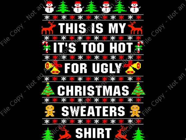 This is my it’s too hot for ugly christmas sweaters shirt png, ugly christmas sweaters png, christmas png, snow christmas t shirt designs for sale