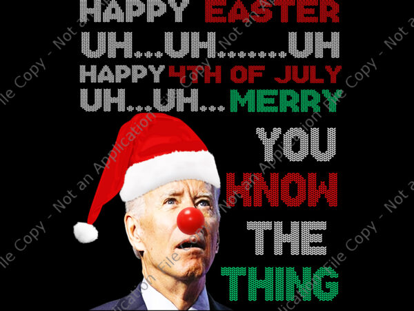 Happy easter uh uh uh happy 4th of july png, merry you know the thing png, funny christmas sweater png, joe biden santa hat happy easter uh uh uh png, graphic t shirt