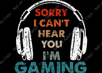 Sorry I Can’t Hear You I’m Gaming Svg, Funny Gamer Svg, Game Svg