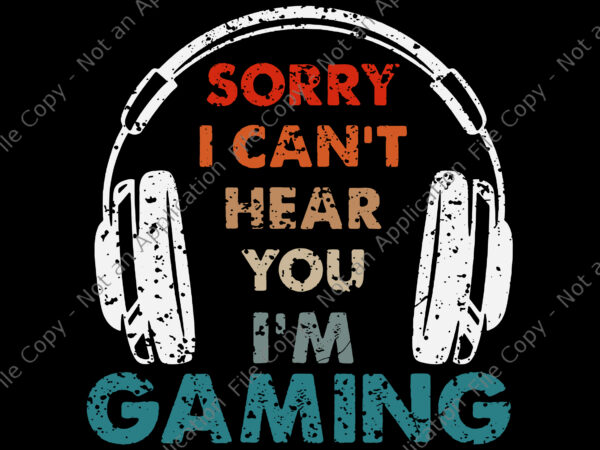 Sorry i can’t hear you i’m gaming svg, funny gamer svg, game svg t shirt template vector