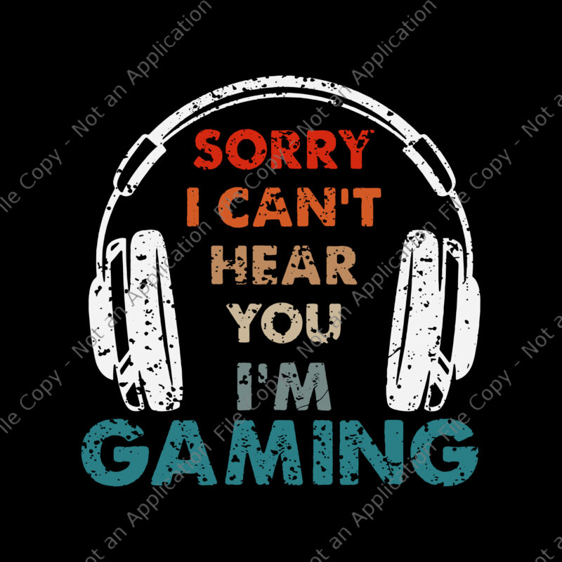 Sorry I Can’t Hear You I’m Gaming Svg, Funny Gamer Svg, Game Svg