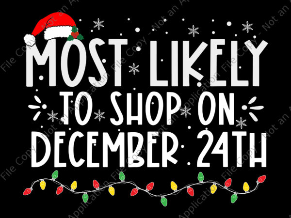 Most likely to shop on december 24th svg, christmas svg, hat santa svg, christmas lights t shirt designs for sale