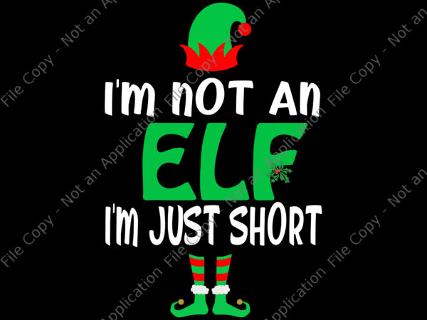 I’m not an elf i’m just short svg, christmas svg, elf svg, elf christmas svg t shirt design for sale
