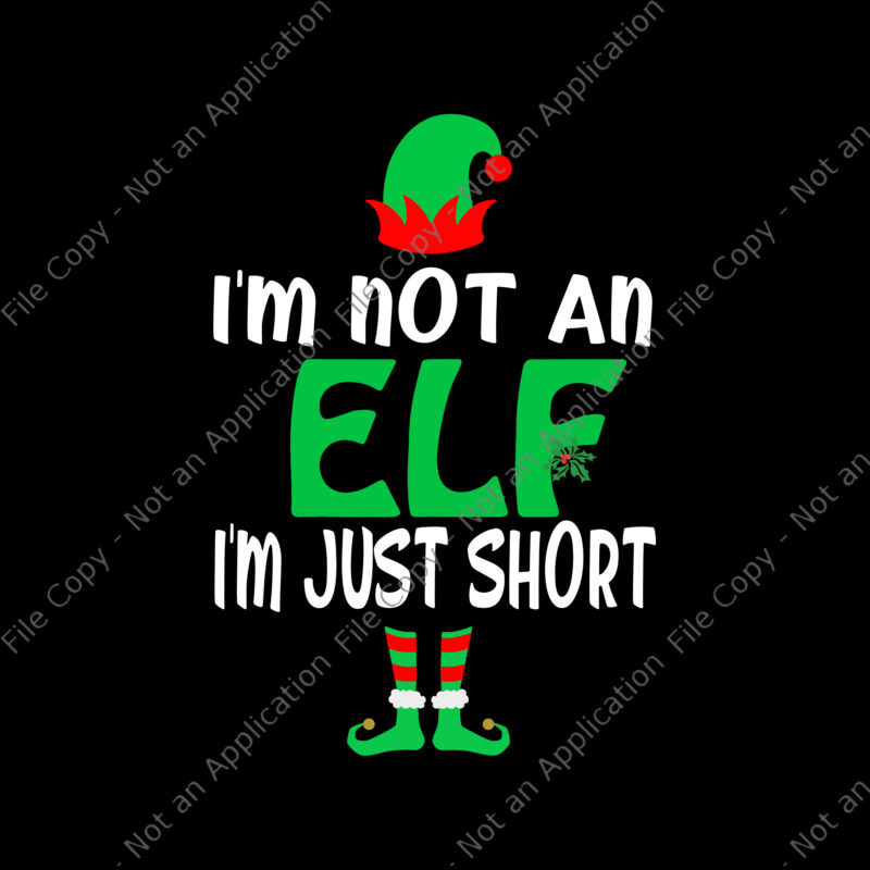 I’m Not An Elf I’m Just Short Svg, Christmas Svg, ELF Svg, ELF Christmas Svg