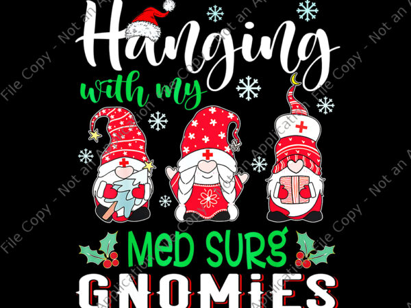 Hanging with my med surg gnomies png, nurse christmas santa hat png, nurse christmas png, nurse santa png, christmas png graphic t shirt