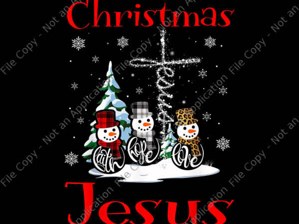 It’s all about jesus faith hope love snowman png, jesus snowman png, jesus png, jesus christmas png, christmas png t shirt design for sale
