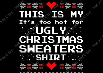 This Is My It’s Too Hot For Ugly Christmas Sweaters Shirt Png, Ugly Christmas Sweaters Png, Christmas Png, Snow Christmas