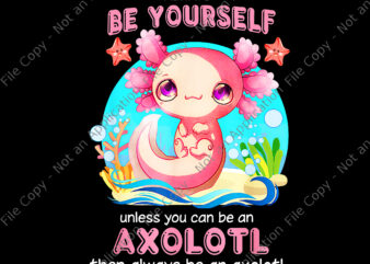 Always Be Yourself Funny Axolotl Lover Png, Axolotl Png, Funny Axolotl Lover t shirt vector