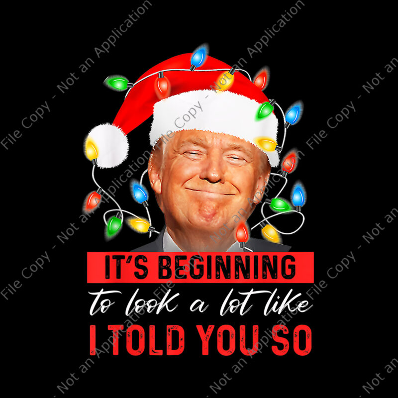 It’s Beginning To Look A Lot Like I Told You So Trump Xmas Png, Trump Christmas Png, Christmas Png, Trump Png