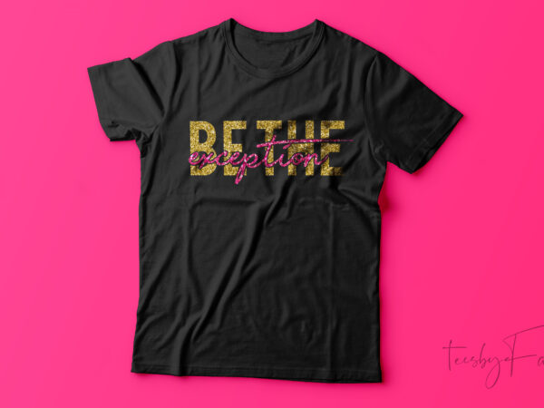 Be the exception | quote t shirt design for sale
