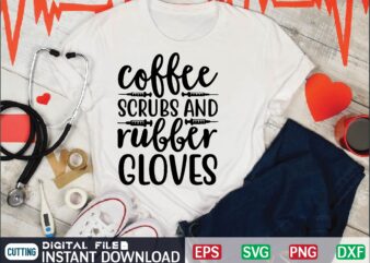 coffee scrubs and rubber gloves nurse quote, nurse life, funny nurse svg, nurse svg designs, best nurse, popular nurse design, nurse svg, nurse clipart, nurse cut file, nursing svg, psw
