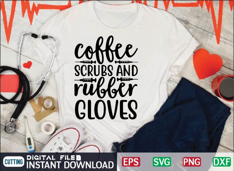 coffee scrubs and rubber gloves nurse quote, nurse life, funny nurse svg, nurse svg designs, best nurse, popular nurse design, nurse svg, nurse clipart, nurse cut file, nursing svg, psw