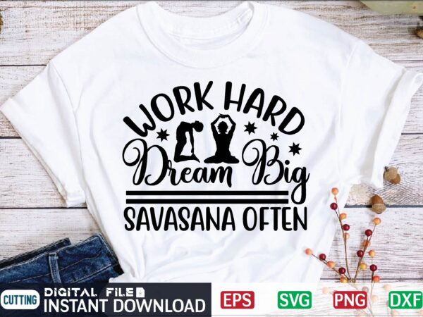 Work hard dream big savasana often yoga svg t shirt design template