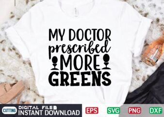 MY DOCTOR prescribed MORE GREENS t shirt vector illustration