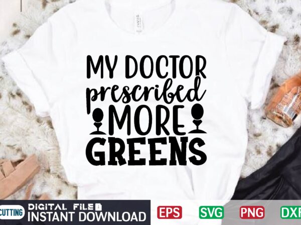 My doctor prescribed more greens t shirt vector illustration
