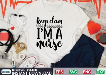 keep clam i’m a nurse svg, nurse quote, nurse life, funny nurse svg, nurse svg designs,