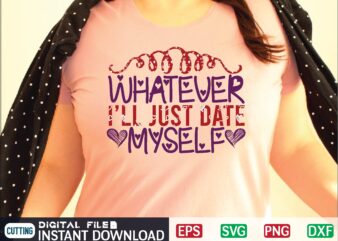 WHATEVER, I’LL JUST DATE MYSELF svg vector for t-shirt