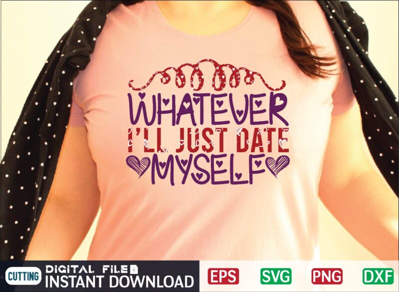 WHATEVER, I’LL JUST DATE MYSELF svg vector for t-shirt