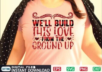 We’ll Build This Love from the Ground Up svg vector for t-shirt