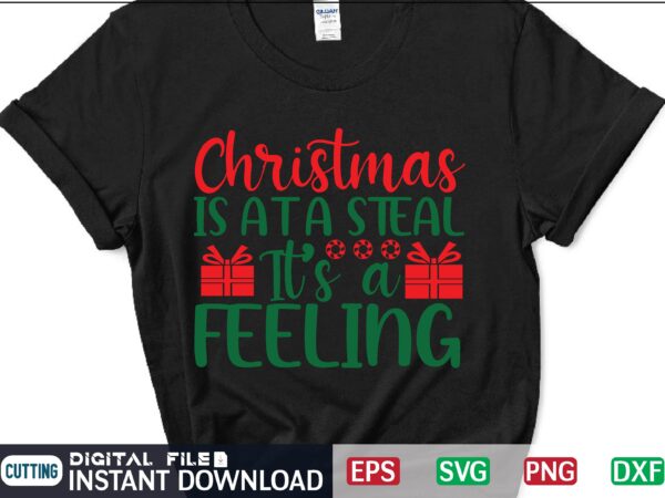 Christmas is at a steal it’s a feeling svg, christmas svg, tree christmas svg, snow christmas svg, snow svg t shirt vector file