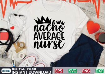 nacho average nurse nurse quote, nurse life, funny nurse svg, nurse svg designs, best nurse, popular nurse design, nurse svg, nurse clipart, nurse cut file, nursing svg, psw svg, nurse
