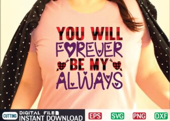 YOU WILL FOREVER BE MY ALWAYS svg vector t-shirt