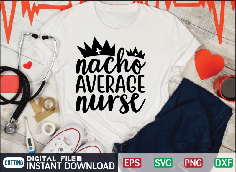 nacho average nurse nurse quote, nurse life, funny nurse svg, nurse svg designs, best nurse, popular nurse design, nurse svg, nurse clipart, nurse cut file, nursing svg, psw svg, nurse