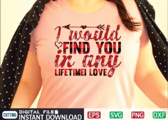 I WOULD FIND YOU in ANY LIFETIMEI LOVE svg vector t-shirt