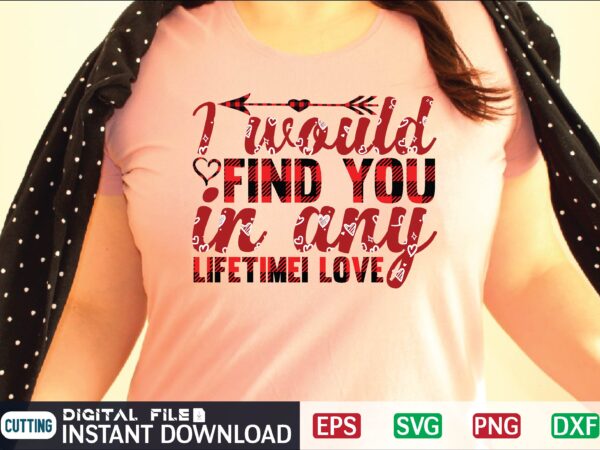 I would find you in any lifetimei love svg vector t-shirt