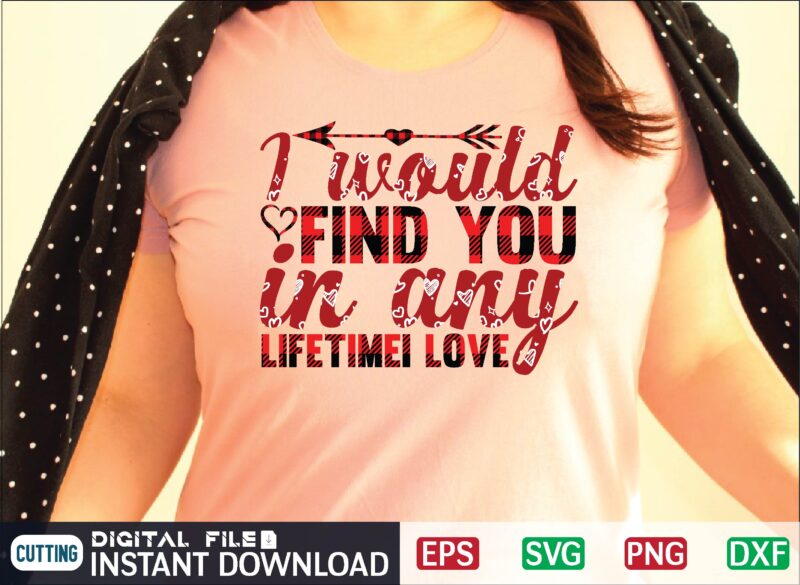 I WOULD FIND YOU in ANY LIFETIMEI LOVE svg vector t-shirt