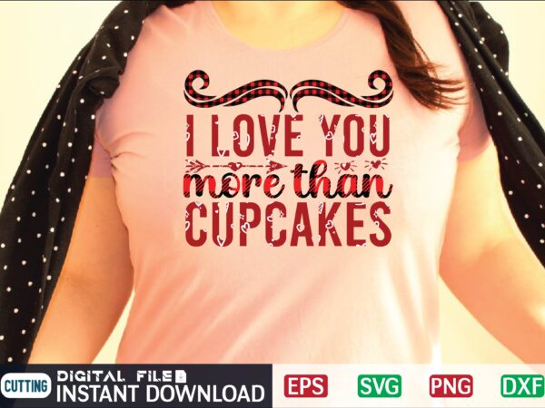 I love you more than cupcakes svg vector for t-shirt