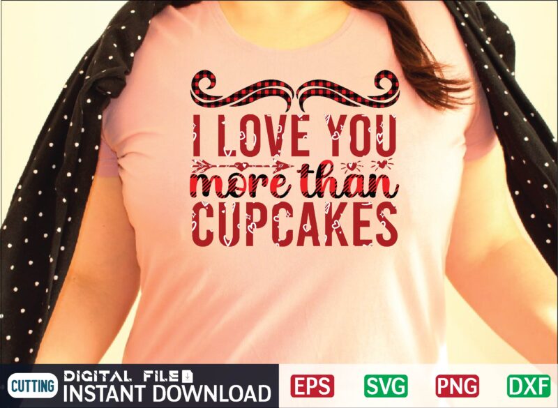 I LOVE YOU MORE THAN CUPCAKES svg vector for t-shirt