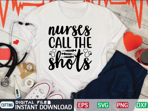 Nurses call the shots nurse quote, nurse life, funny nurse svg, nurse svg designs, best nurse, popular nurse design, nurse svg, nurse clipart, nurse cut file, nursing svg, psw svg,