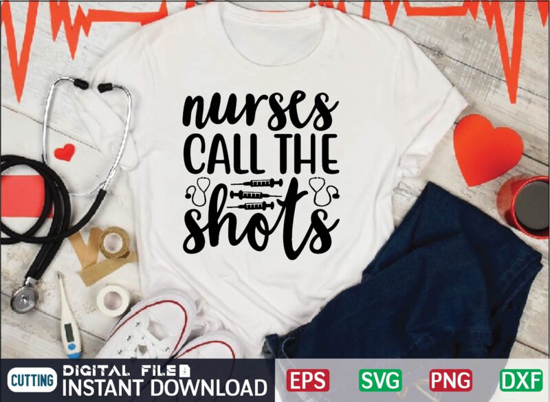 nurses call the shots nurse quote, nurse life, funny nurse svg, nurse svg designs, best nurse, popular nurse design, nurse svg, nurse clipart, nurse cut file, nursing svg, psw svg,