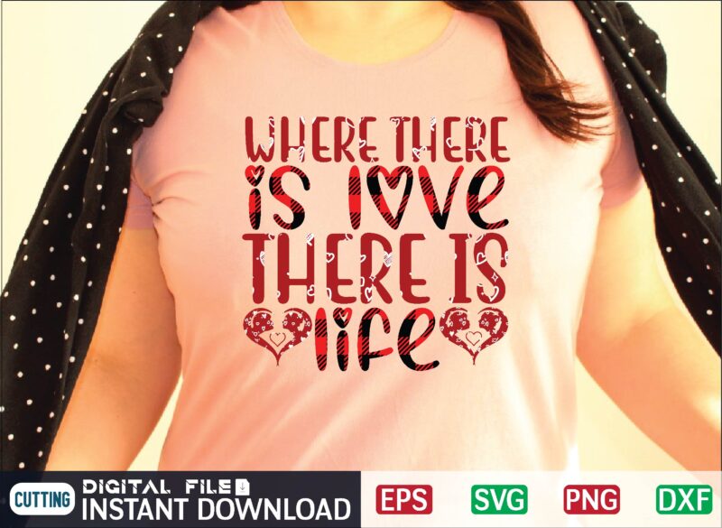 WHERE THERE is LOVE THERE is LIFE svg vector for t-shirt