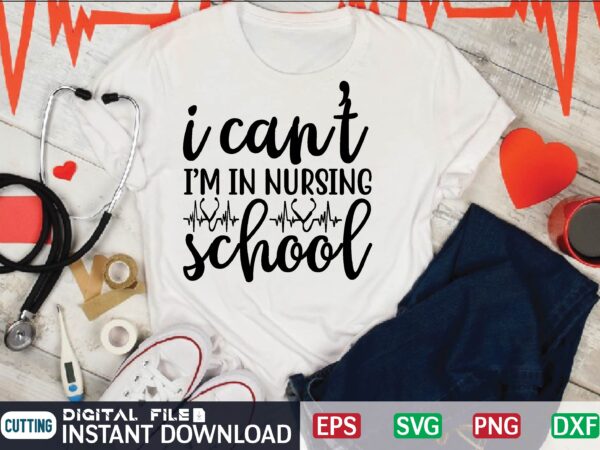 I can’t i’m in nursing school svg, nurse quote, nurse life, funny nurse svg, nurse svg designs,